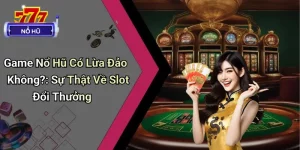 Game Nổ Hũ Có Lừa Đảo Không?
