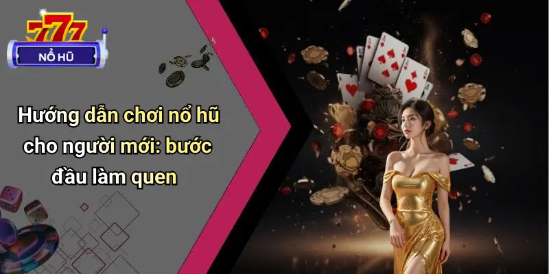 Hướng Dẫn Chơi Nổ Hũ Cho Người Mới: Chi Tiết Cách Quay Thắng Lớn 1 Hướng Dẫn Chơi Nổ Hũ Cho Người Mới