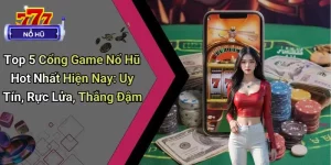 Top 5 Cổng Game Nổ Hũ Hot Nhất Hiện Nay