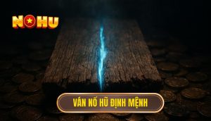 Ván nổ hũ định mệnh