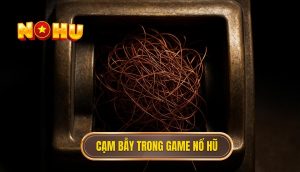 Cạm bẫy trong game nổ hũ