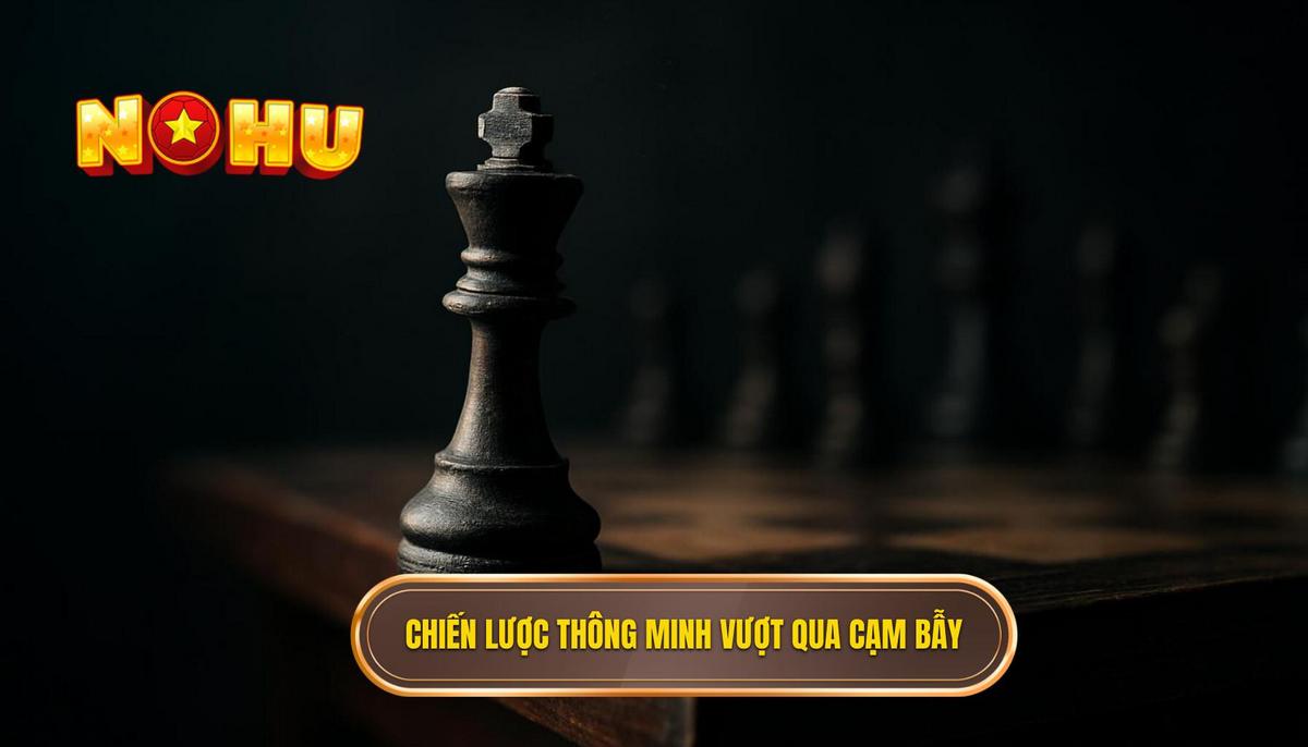 Chiến Lược Chơi Thông Minh Để Vượt Qua Cạm Bẫy