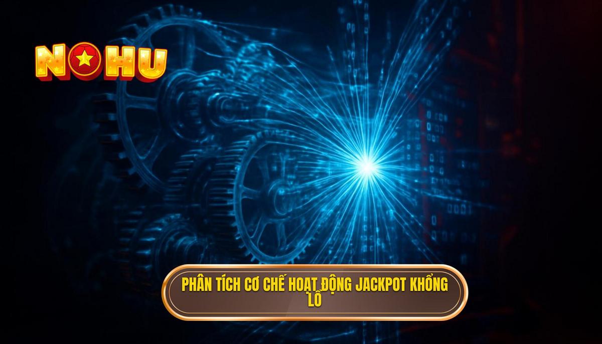 Phân Tích Cơ Chế Hoạt Động Của Nổ Hũ Jackpot Siêu To Khổng Lồ