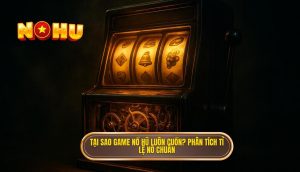 tại sao game nổ hũ luôn cuốn_ phân tích tỉ lệ nổ chuẩn
