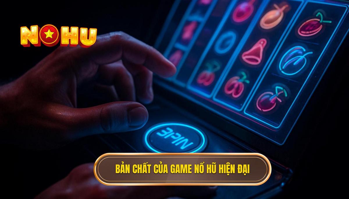 Bản chất của các dòng game nổ hũ hiện đại