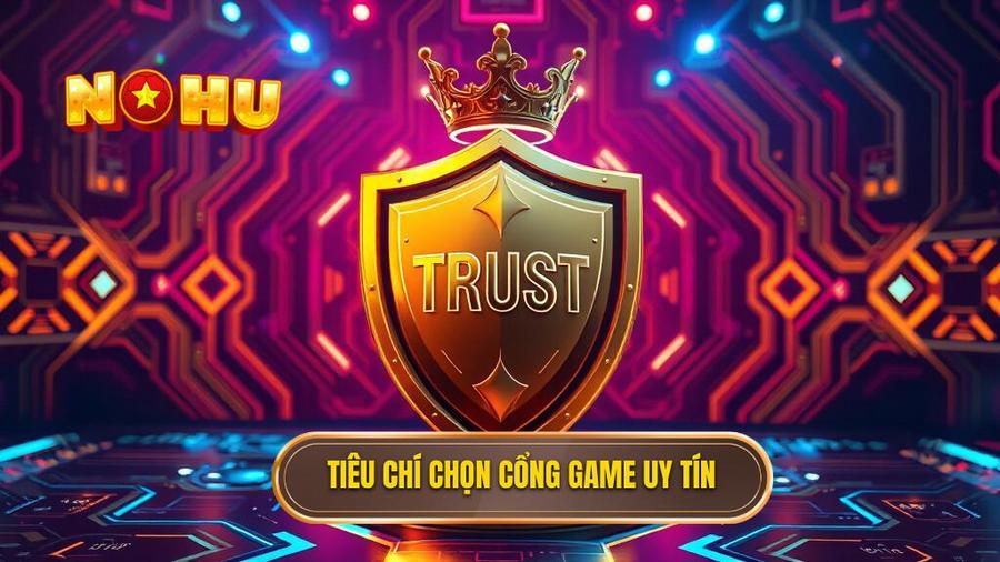 Tiêu chí chọn cổng game uy tín