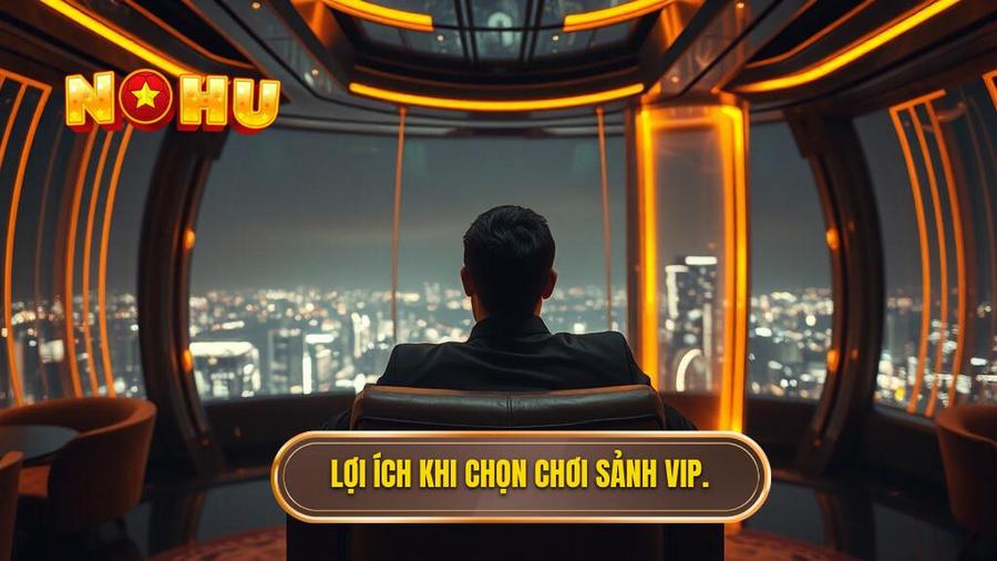 3. Lợi ích khi chọn chơi Sảnh VIP.
