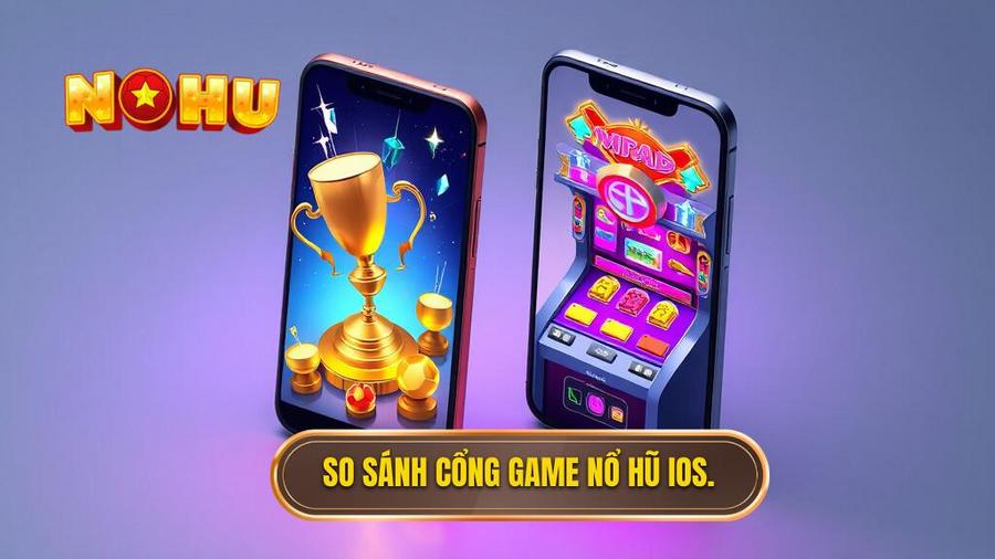 3. So sánh cổng game nổ hũ iOS.