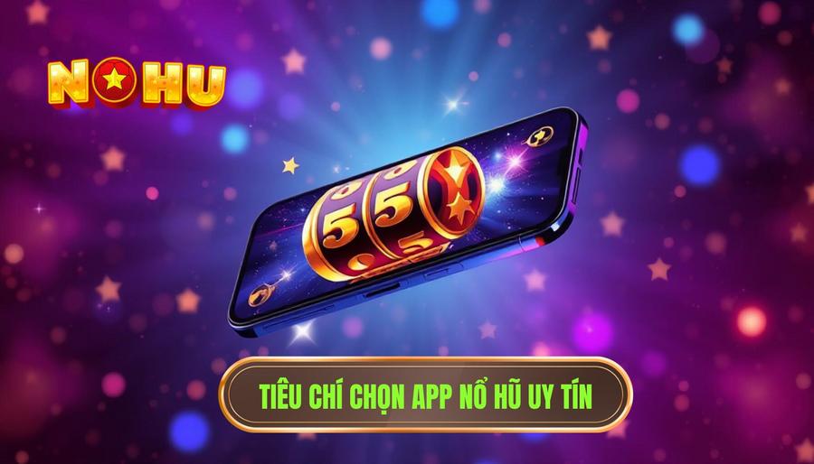Các tiêu chí đánh giá App nổ hũ nào dễ dùng