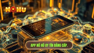 App nổ hũ nào dễ dùng? Top ứng dụng uy tín nhất 2024